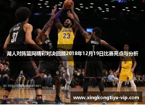 湖人对阵篮网精彩对决回顾2018年12月19日比赛亮点与分析